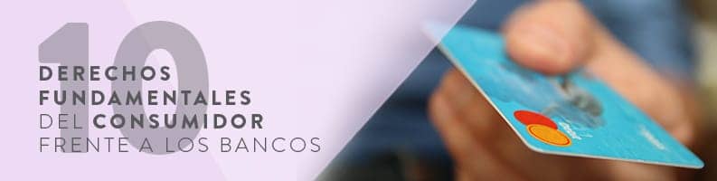 10 derechos del consumidor bancario