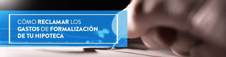 Te explicamos cómo proceder para reclamar los gastos de formalización de tu hipoteca, y que tipos de gastos existen. Toda la información, en el blog.
